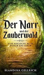 Der Narr und der Zauberwald: Eine magische Reise durch das Leben Cover des Buches Der Narr und der Zauberwald: Eine magische Reise durch das Leben (ISBN: 9783746962078)