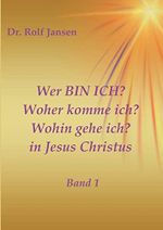 Wer BIN ICH? Woher komme ich? Wohin gehe ich? in Jesus Christus: Band 1 Cover des Buches Wer BIN ICH? Woher komme ich? Wohin gehe ich? in Jesus Christus: Band 1 (ISBN: 9783746988481)