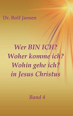 Wer BIN ICH? Woher komme ich? Wohin gehe ich? in Jesus Christus: Band 4 Cover des Buches Wer BIN ICH? Woher komme ich? Wohin gehe ich? in Jesus Christus: Band 4 (ISBN: 9783746988795)