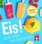 Eis! Gelato! Sorbet! Alles selbst gemacht! Cover des Buches Eis! Gelato! Sorbet! Alles selbst gemacht! (ISBN: 9783747103982)