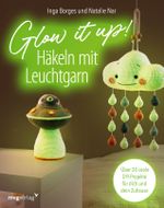 Glow it up: Häkeln mit Leuchtgarn Cover des Buches Glow it up: Häkeln mit Leuchtgarn (ISBN: 9783747406649)