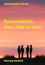 Partnertausch - eine Liebe zu viert: Authentischer Roman Cover des Buches Partnertausch - eine Liebe zu viert: Authentischer Roman (ISBN: 9783748106449)