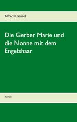 Die Gerber Marie und die Nonne mit dem Engelshaar Cover des Buches Die Gerber Marie und die Nonne mit dem Engelshaar (ISBN: 9783748109358)