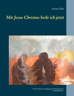 Mit Jesus Christus heile ich jetzt: Wie ich und meine Umgebung jetzt heilen kann. Ein Gesundheitskurs. Cover des Buches Mit Jesus Christus heile ich jetzt: Wie ich und meine Umgebung jetzt heilen kann. Ein Gesundheitskurs. (ISBN: 9783748131649)