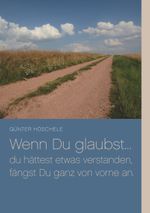 Wenn Du glaubst... du hättest etwas verstanden, fängst Du ganz von vorne an. Cover des Buches Wenn Du glaubst... du hättest etwas verstanden, fängst Du ganz von vorne an. (ISBN: 9783748145950)
