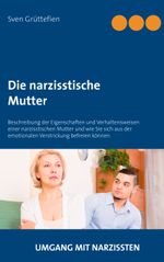 Die narzisstische Mutter: Beschreibung der Eigenschaften und Verhaltensweisen einer narzisstischen Mutter und wie Sie sich aus der emotionalen Verstrickung befreien können (Umgang mit Narzissten) Cover des Buches Die narzisstische Mutter: Beschreibung der Eigenschaften und Verhaltensweisen einer narzisstischen Mutter und wie Sie sich aus der emotionalen Verstrickung befreien können (Umgang mit Narzissten) (ISBN: 9783748148753)