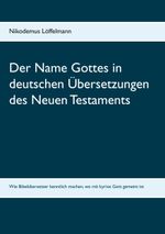 Der Name Gottes in deutschen Übersetzungen des Neuen Testaments: Wie Bibelübersetzer kenntlich machen, wo mit kyrios Gott gemeint ist Cover des Buches Der Name Gottes in deutschen Übersetzungen des Neuen Testaments: Wie Bibelübersetzer kenntlich machen, wo mit kyrios Gott gemeint ist (ISBN: 9783748159551)