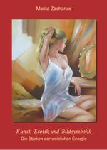 Kunst, Erotik und Bildsymbolik: Die Stärken der weiblichen Energie Cover des Buches Kunst, Erotik und Bildsymbolik: Die Stärken der weiblichen Energie (ISBN: 9783748163893)