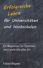 Erfolgreiche Lehre für Universitäten und Hochschulen Cover des Buches Erfolgreiche Lehre für Universitäten und Hochschulen (ISBN: 9783748224907)