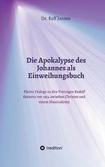 Die Apokalypse des Johannes als Einweihungsbuch: Fiktive Dialoge zu den Vorträgen Rudolf Steiners von 1924 zwischen Christen und einem Materialisten Cover des Buches Die Apokalypse des Johannes als Einweihungsbuch: Fiktive Dialoge zu den Vorträgen Rudolf Steiners von 1924 zwischen Christen und einem Materialisten (ISBN: 9783748237099)