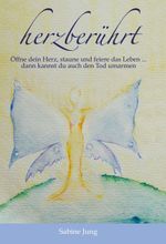 herzberührt – Öffne dein Herz, staune und feiere das Leben … dann kannst du auch den Tod umarmen Cover des Buches herzberührt – Öffne dein Herz, staune und feiere das Leben … dann kannst du auch den Tod umarmen (ISBN: 9783748292579)