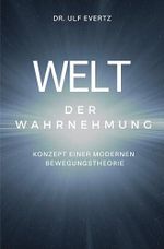 Welt der Wahrnehmung: Konzept einer modernen Bewegungstheorie Cover des Buches Welt der Wahrnehmung: Konzept einer modernen Bewegungstheorie (ISBN: 9783748506386)