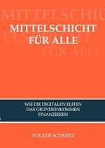 MITTELSCHICHT FÜR ALLE: Wie die digitalen Eliten das Grundeinkommen finanzieren Cover des Buches MITTELSCHICHT FÜR ALLE: Wie die digitalen Eliten das Grundeinkommen finanzieren (ISBN: 9783748513346)