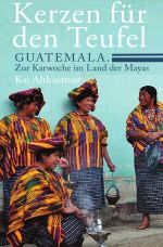 Kerzen für den Teufel. Guatemala. Zur Karwoche im Land der Mayas Cover des Buches Kerzen für den Teufel. Guatemala. Zur Karwoche im Land der Mayas (ISBN: 9783748520436)