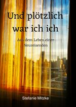 Und plötzlich war ich... / Und plötzlich war ich ich Cover des Buches Und plötzlich war ich... / Und plötzlich war ich ich (ISBN: 9783748532378)