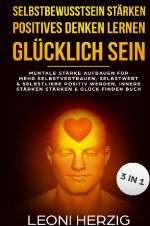 Selbstbewusstsein stärken Positives denken lernen Glücklich sein Cover des Buches Selbstbewusstsein stärken Positives denken lernen Glücklich sein (ISBN: 9783748555957)