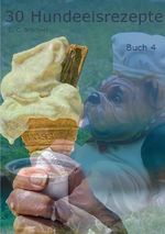 Hundeeisrezepte / 30 Hundeeisrezepte Buch 4 Cover des Buches Hundeeisrezepte / 30 Hundeeisrezepte Buch 4 (ISBN: 9783748583882)