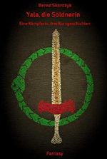 Yala, die Söldnerin: Eine Kämpferin, drei Kurzgeschichten Cover des Buches Yala, die Söldnerin: Eine Kämpferin, drei Kurzgeschichten (ISBN: 9783748702320)