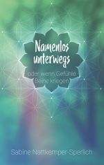 Namenlos unterwegs ... oder wenn Gefühle Beine kriegen Cover des Buches Namenlos unterwegs ... oder wenn Gefühle Beine kriegen (ISBN: 9783749417032)