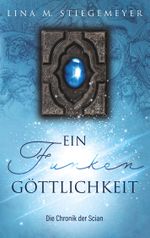 Ein Funken Göttlichkeit - Die Chronik der Scian Cover des Buches Ein Funken Göttlichkeit - Die Chronik der Scian (ISBN: 9783749426430)