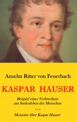 Kaspar Hauser. Beispiel eines Verbrechens am Seelenleben des Menschen. - Memoire über Kaspar Hauser an Königin Karoline von Bayern. Cover des Buches Kaspar Hauser. Beispiel eines Verbrechens am Seelenleben des Menschen. - Memoire über Kaspar Hauser an Königin Karoline von Bayern. (ISBN: 9783749430277)