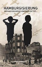 Hamburgisierung: Wer nur ein Menschenleben rettet... Cover des Buches Hamburgisierung: Wer nur ein Menschenleben rettet... (ISBN: 9783749442546)