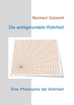 Die wohlgerundete Wahrheit: Eine Philosophie der Wahrheit Cover des Buches Die wohlgerundete Wahrheit: Eine Philosophie der Wahrheit (ISBN: 9783749484904)