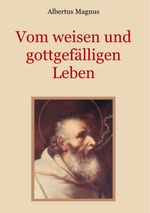 Vom weisen und gottgefälligen Leben, das ist: Von der Unterscheidung der wahrhaften und der falschen Tugend (Schätze der christlichen Literatur, Band 18) Cover des Buches Vom weisen und gottgefälligen Leben, das ist: Von der Unterscheidung der wahrhaften und der falschen Tugend (Schätze der christlichen Literatur, Band 18) (ISBN: 9783749498253)