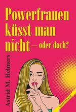 Powerfrauen küsst man nicht Cover des Buches Powerfrauen küsst man nicht (ISBN: 9783749739967)