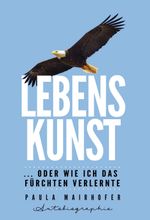 Lebenskunst ...oder wie ich das Fürchten verlernte Cover des Buches Lebenskunst ...oder wie ich das Fürchten verlernte (ISBN: 9783749746651)