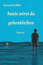 heute wirst du gehenbleiben Cover des Buches heute wirst du gehenbleiben (ISBN: 9783749794072)