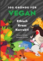 100 Gründe für Vegan - Ethisch Krass Korrekt! Cover des Buches 100 Gründe für Vegan - Ethisch Krass Korrekt! (ISBN: 9783750286283)