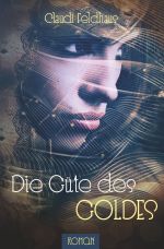 Die Güte des Goldes Cover des Buches Die Güte des Goldes (ISBN: 9783750289987)