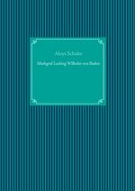 Markgraf Ludwig Wilhelm von Baden Cover des Buches Markgraf Ludwig Wilhelm von Baden (ISBN: 9783750401402)