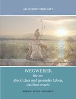 Wegweiser für ein glückliches und gesundes Leben, das Sinn gibt Cover des Buches Wegweiser für ein glückliches und gesundes Leben, das Sinn gibt (ISBN: 9783750407961)