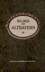 Bilder aus Altbayern: Reprint eines Bildbands von 1918 Cover des Buches Bilder aus Altbayern: Reprint eines Bildbands von 1918 (ISBN: 9783750418967)