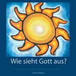 Wie sieht Gott aus?: Eine Fabel für 4-8 Jährige über Gott in der Natur Cover des Buches Wie sieht Gott aus?: Eine Fabel für 4-8 Jährige über Gott in der Natur (ISBN: 9783750427587)