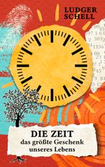 Die Zeit - das größte Geschenk unseres Lebens Cover des Buches Die Zeit - das größte Geschenk unseres Lebens (ISBN: 9783750428782)