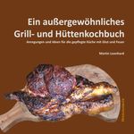 Ein außergewöhnliches Grill- und Hüttenkochbuch Cover des Buches Ein außergewöhnliches Grill- und Hüttenkochbuch (ISBN: 9783750452305)