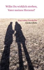 Willst Du wirklich sterben, Vater meines Herzens? Cover des Buches Willst Du wirklich sterben, Vater meines Herzens? (ISBN: 9783750469457)