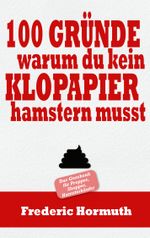 100 Gründe warum du kein Klopapier hamstern musst Cover des Buches 100 Gründe warum du kein Klopapier hamstern musst (ISBN: 9783751901758)