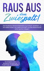 Raus aus dem Zwiespalt! Die Borderline Persönlichkeitsstörung einfach verstehen, zu sich selbst finden, sich selbst schützen und die Lebensfreude sofort spürbar steigern. Der Ratgeber zum Borderline-Syndrom für Angehörige und Betroffene Cover des Buches Raus aus dem Zwiespalt! Die Borderline Persönlichkeitsstörung einfach verstehen, zu sich selbst finden, sich selbst schützen und die Lebensfreude sofort spürbar steigern. Der Ratgeber zum Borderline-Syndrom für Angehörige und Betroffene (ISBN: 9783751922579)
