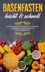 Basenfasten - leicht & schnell: Schritt für Schritt den Säure-Basen-Haushalt ausgleichen, gesund entsäuern und lebendiger fühlen Cover des Buches Basenfasten - leicht & schnell: Schritt für Schritt den Säure-Basen-Haushalt ausgleichen, gesund entsäuern und lebendiger fühlen (ISBN: 9783751924603)