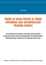 TOKEN AS VALUE RIGHTS & TOKEN OFFERINGS AND DECENTRALIZED TRADING VENUES: An analysis of securities civil law and securities supervision law from the ... (Bank- und Finanzmarktrecht Liechtenstein) Cover des Buches TOKEN AS VALUE RIGHTS & TOKEN OFFERINGS AND DECENTRALIZED TRADING VENUES: An analysis of securities civil law and securities supervision law from the ... (Bank- und Finanzmarktrecht Liechtenstein) (ISBN: 9783751937962)