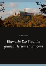 Eisenach: Die Stadt im grünen Herzen Thüringens Cover des Buches Eisenach: Die Stadt im grünen Herzen Thüringens (ISBN: 9783751954976)