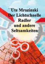 Der lichtschnelle Radler und andere Seltsamkeiten! Cover des Buches Der lichtschnelle Radler und andere Seltsamkeiten! (ISBN: 9783751956550)