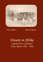 Einsatz in Afrika: Tagebuch des Leutnants Franz Reuter 1907 - 1908 Cover des Buches Einsatz in Afrika: Tagebuch des Leutnants Franz Reuter 1907 - 1908 (ISBN: 9783751980340)