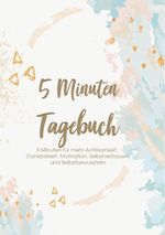 Das 5 Minuten Tagebuch - 5 Minuten für mehr Achtsamkeit, Dankbarkeit, Motivation, Selbstvertrauen und Selbstbewusstsein Cover des Buches Das 5 Minuten Tagebuch - 5 Minuten für mehr Achtsamkeit, Dankbarkeit, Motivation, Selbstvertrauen und Selbstbewusstsein (ISBN: 9783751981132)