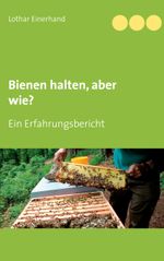 Bienen halten, aber wie? Cover des Buches Bienen halten, aber wie? (ISBN: 9783752603699)