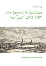 Von Liverpool bis Göttingen - Studienjahre 1852 - 1857 Cover des Buches Von Liverpool bis Göttingen - Studienjahre 1852 - 1857 (ISBN: 9783752603750)